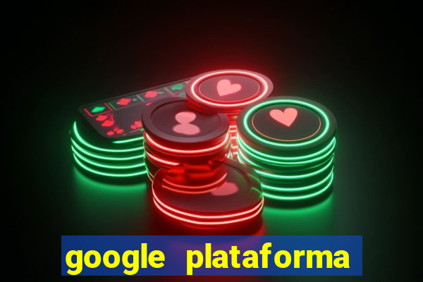 google plataforma de jogos